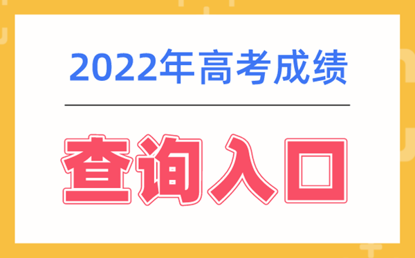 2022年高考成績查詢系統(tǒng)入口網(wǎng)址大全,各地查詢成績平臺入口