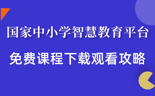 國家中小學(xué)智慧教育平臺(tái)免費(fèi)課程下載觀看攻略