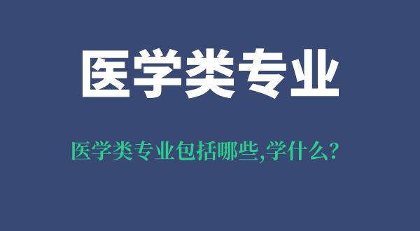醫(yī)學(xué)類專業(yè)包括哪些專業(yè),醫(yī)學(xué)類專業(yè)就業(yè)前景怎么樣？