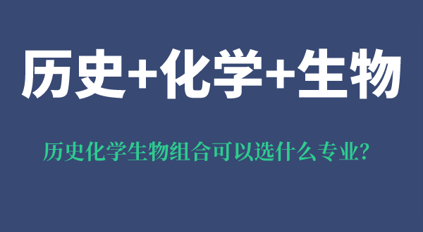 歷史化學(xué)生物組合可以選什么專(zhuān)業(yè),可以報(bào)考哪些專(zhuān)業(yè)