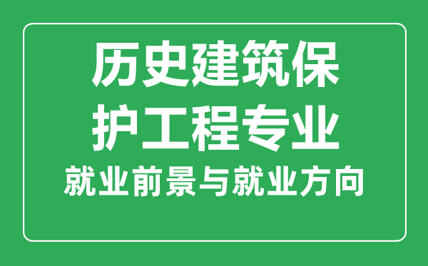 歷史建筑保護工程專業(yè)就業(yè)前景怎么樣,學(xué)什么,好就業(yè)嗎