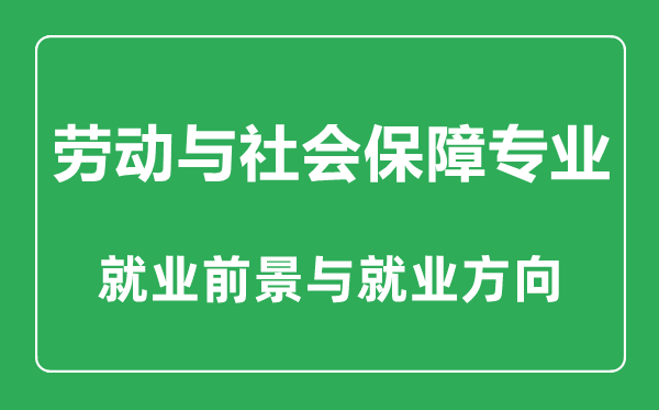 勞動與社會保障專業(yè)大學排名,勞動與社會保障專業(yè)學什么,就業(yè)前景怎么樣