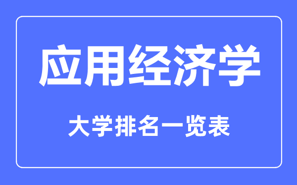 2023年全國(guó)應(yīng)用經(jīng)濟(jì)學(xué)專業(yè)大學(xué)排名一覽表