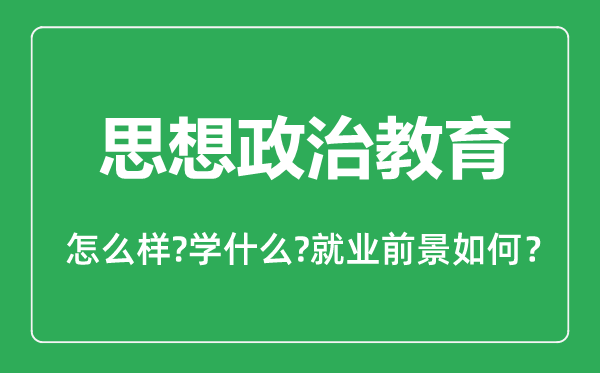 思想政治教育專業(yè)怎么樣,思想政治教育專業(yè)主要學什么,就業(yè)前景怎么樣