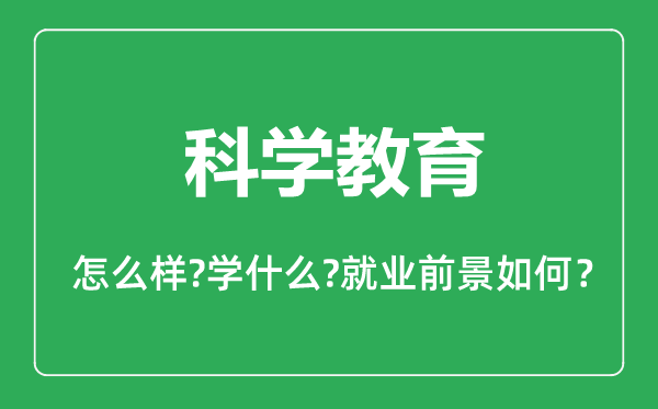 科學教育專業(yè)怎么樣,科學教育專業(yè)主要學什么,就業(yè)前景怎么樣