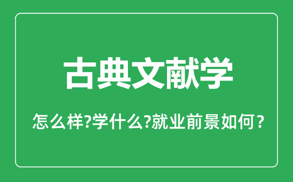 古典文獻(xiàn)學(xué)專業(yè)怎么樣,古典文獻(xiàn)學(xué)專業(yè)主要學(xué)什么,就業(yè)前景怎么樣