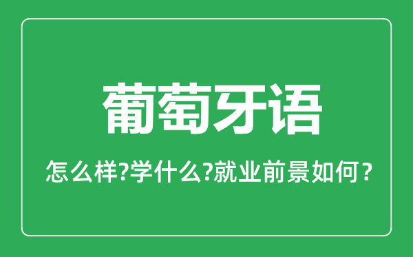 葡萄牙語專業(yè)怎么樣,葡萄牙語專業(yè)主要學(xué)什么,就業(yè)前景怎么樣