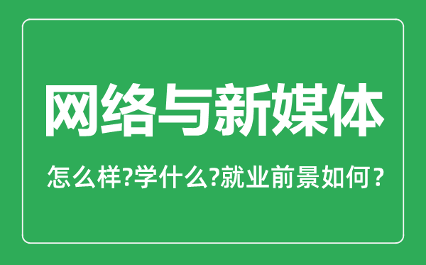 網(wǎng)絡(luò)與新媒體專業(yè)怎么樣,網(wǎng)絡(luò)與新媒體專業(yè)就業(yè)方向及前景分析