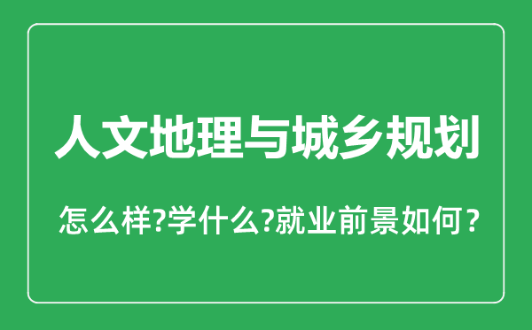 人文地理與城鄉(xiāng)規(guī)劃專(zhuān)業(yè)怎么樣,人文地理與城鄉(xiāng)規(guī)劃專(zhuān)業(yè)就業(yè)方向及前景分析