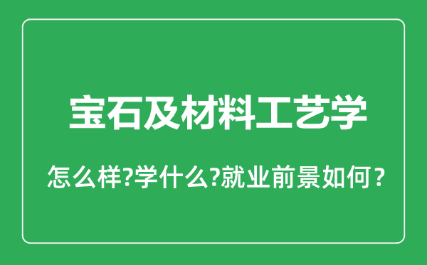 寶石及材料工藝學(xué)專業(yè)怎么樣,寶石及材料工藝學(xué)專業(yè)就業(yè)方向及前景分析
