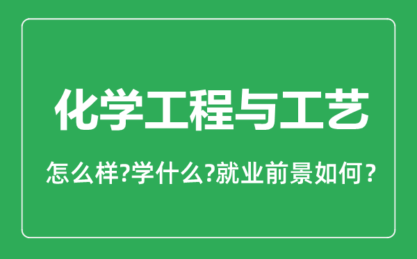 化學工程與工藝專業(yè)怎么樣,化學工程與工藝專業(yè)就業(yè)方向及前景分析