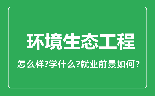 環(huán)境生態(tài)工程專業(yè)怎么樣,環(huán)境生態(tài)工程專業(yè)就業(yè)方向及前景分析