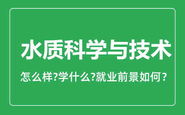 水質(zhì)科學(xué)與技術(shù)專業(yè)怎么樣,水質(zhì)科學(xué)與技術(shù)專業(yè)就業(yè)方向及前景分析