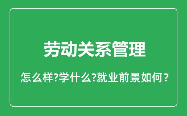 勞動(dòng)關(guān)系管理專業(yè)怎么樣,勞動(dòng)關(guān)系管理專業(yè)就業(yè)方向及前景分析