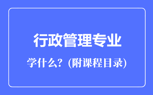 行政管理專業(yè)專業(yè)主要學(xué)什么（附課程目錄）