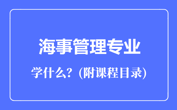 海事管理專(zhuān)業(yè)主要學(xué)什么(附課程目錄)