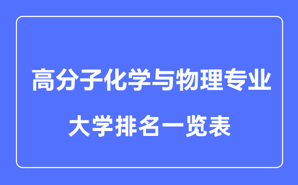 2023年全國高分子化學(xué)與物理專業(yè)大學(xué)排名一覽表