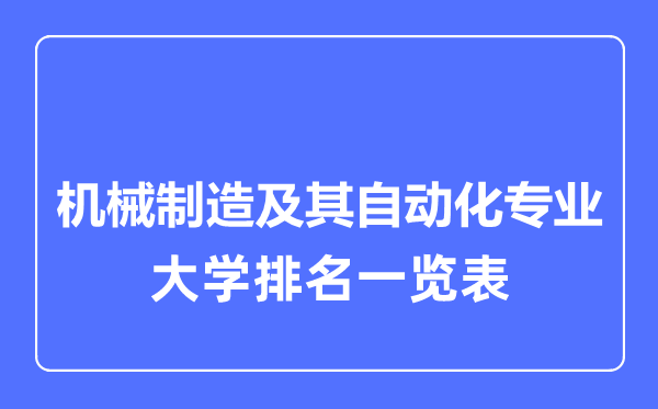 2023年全國機械制造及其自動化專業(yè)大學(xué)排名一覽表
