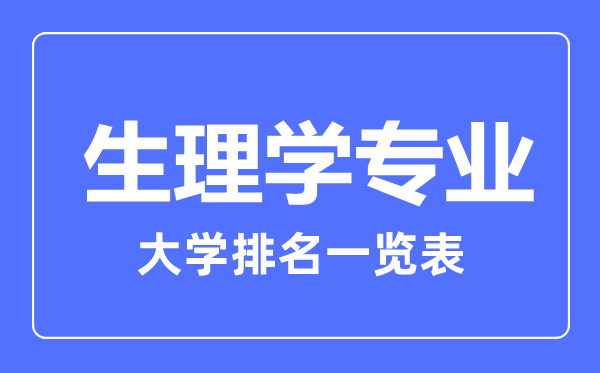 2023年全國(guó)生理學(xué)專業(yè)大學(xué)排名一覽表