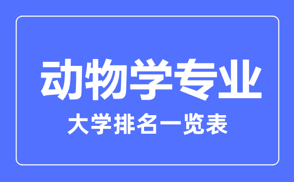 2023年全國動物學(xué)專業(yè)大學(xué)排名一覽表