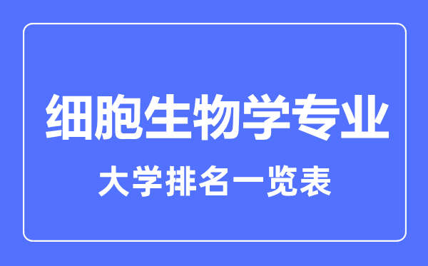2023年全國(guó)細(xì)胞生物學(xué)專業(yè)大學(xué)排名一覽表