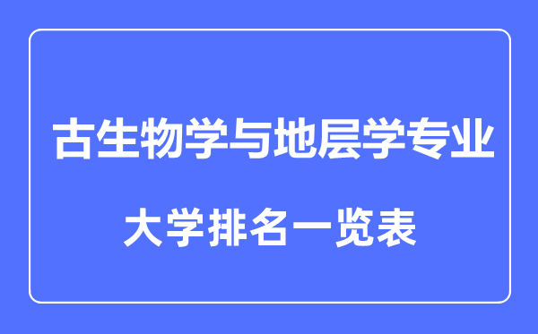 2023年全國(guó)古生物學(xué)與地層學(xué)專業(yè)大學(xué)排名一覽表