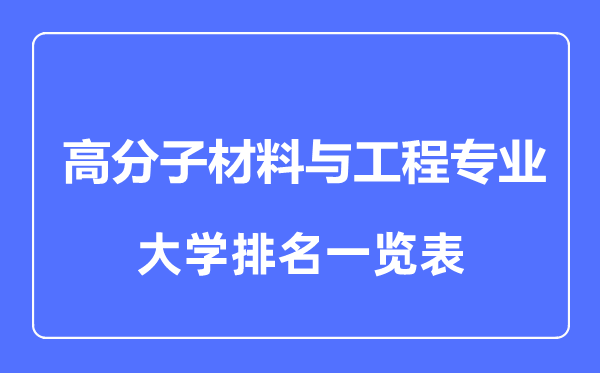 2023年全國高分子材料與工程專業(yè)大學(xué)排名一覽表
