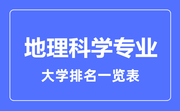 2023年全國地理科學(xué)專業(yè)大學(xué)排名一覽表