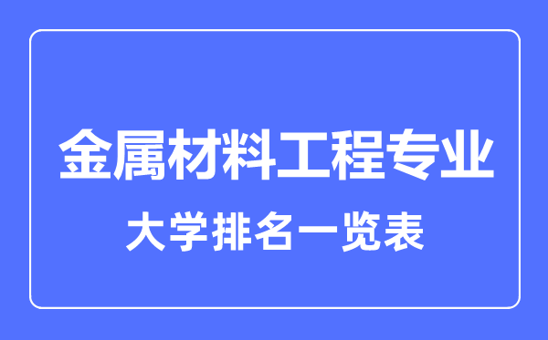 2023年全國金屬材料工程大學(xué)排名一覽表