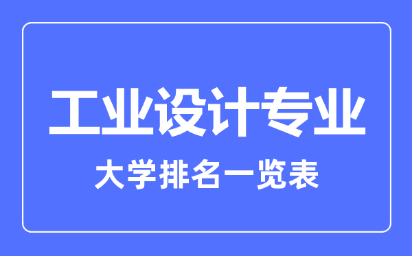 2023年全國(guó)工業(yè)設(shè)計(jì)專業(yè)大學(xué)排名一覽表