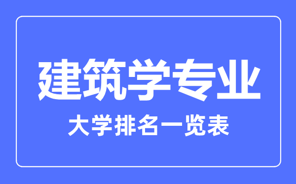 2023年全國建筑學(xué)專業(yè)大學(xué)排名一覽表