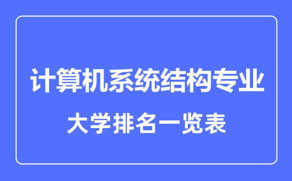 2023年全國(guó)計(jì)算機(jī)系統(tǒng)結(jié)構(gòu)專業(yè)大學(xué)排名一覽表