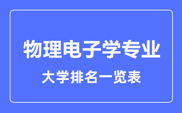 2023年全國物理電子學(xué)專業(yè)大學(xué)排名一覽表
