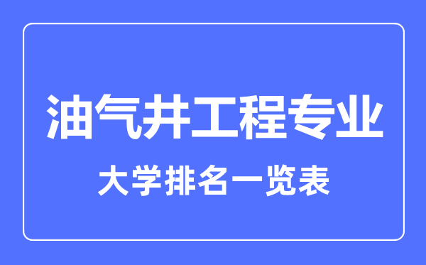 2023年全國(guó)油氣井工程專業(yè)大學(xué)排名一覽表