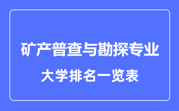 2023年全國(guó)礦產(chǎn)普查與勘探專業(yè)大學(xué)排名一覽表