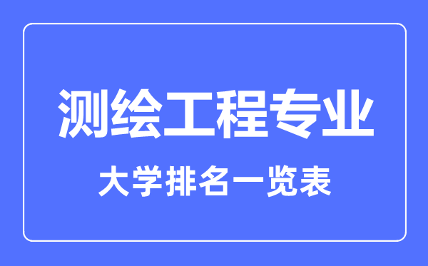 2023年全國測繪工程專業(yè)大學(xué)排名一覽表