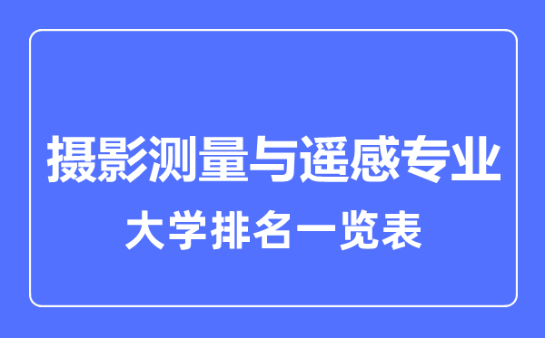 2023年全國攝影測量與遙感專業(yè)大學(xué)排名一覽表