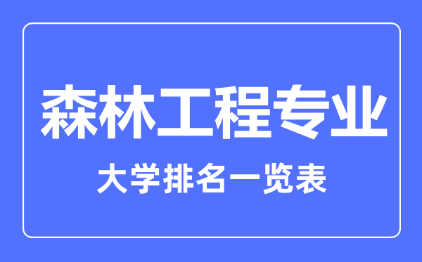 2023年全國(guó)森林工程專業(yè)大學(xué)排名一覽表