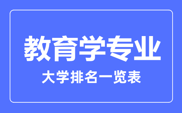 2023年全國(guó)教育學(xué)專(zhuān)業(yè)大學(xué)排名一覽表