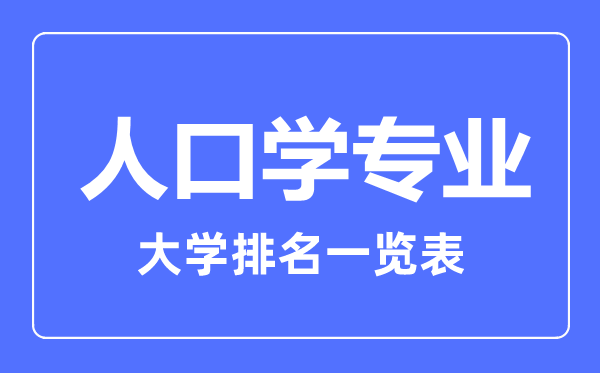 2023年全國人口學(xué)專業(yè)大學(xué)排名一覽表
