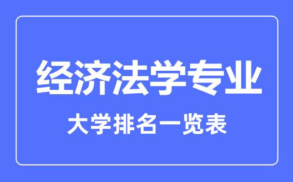 2023年全國經(jīng)濟法學(xué)專業(yè)大學(xué)排名一覽表