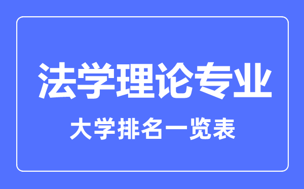 2023年全國(guó)法學(xué)理論專業(yè)大學(xué)排名一覽表