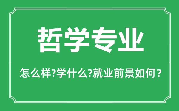 哲學(xué)專(zhuān)業(yè)怎么樣,哲學(xué)專(zhuān)業(yè)主要學(xué)什么,就業(yè)前景怎么樣