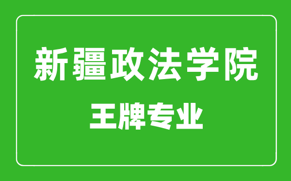 新疆政法學(xué)院王牌專業(yè)有哪些,新疆政法學(xué)院最好的專業(yè)是什么