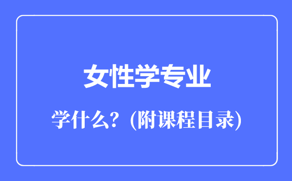 女性學(xué)專業(yè)主要學(xué)什么（附課程目錄）