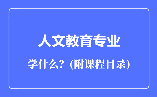 人文教育專業(yè)主要學(xué)什么（附課程目錄）