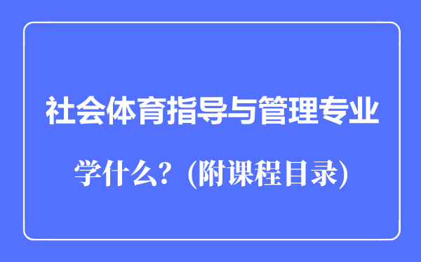 社會(huì)體育指導(dǎo)與管理專業(yè)主要學(xué)什么(附課程目錄)