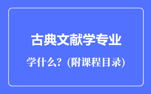 古典文獻學專業(yè)主要學什么（附課程目錄）