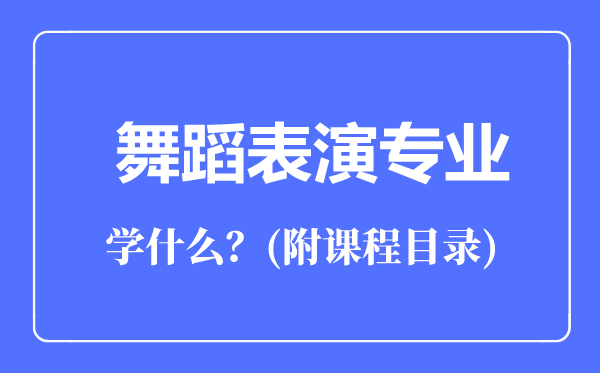舞蹈表演專業(yè)主要學(xué)什么(附課程目錄)