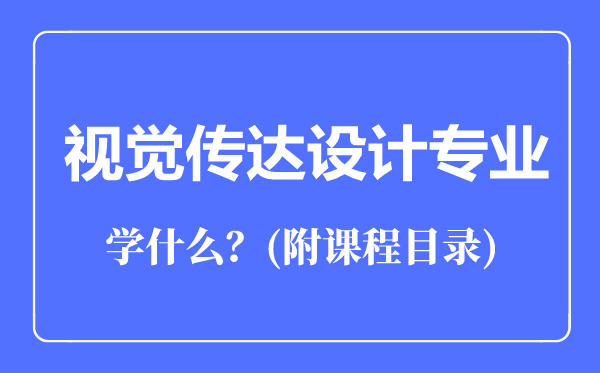 視覺傳達設(shè)計專業(yè)主要學(xué)什么(附課程目錄)
